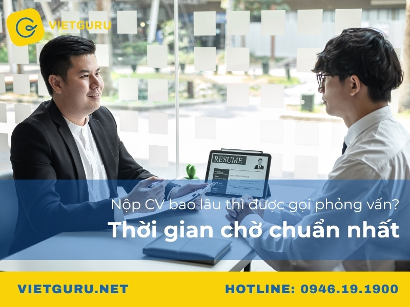 Nộp CV bao lâu thì được gọi phỏng vấn? Thời gian chờ chuẩn nhất
