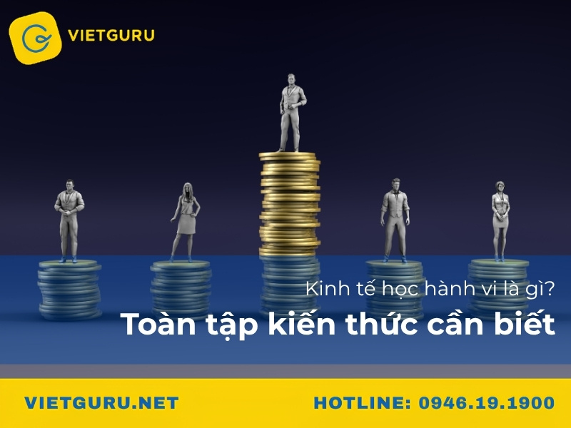 Kinh tế học hành vi là gì? Toàn tập kiến thức cần biết