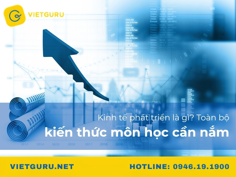 Kinh tế phát triển là gì? Toàn bộ kiến thức môn học cần nắm Kinh tế phát triển là gì? Toàn bộ kiến thức môn học cần nắm