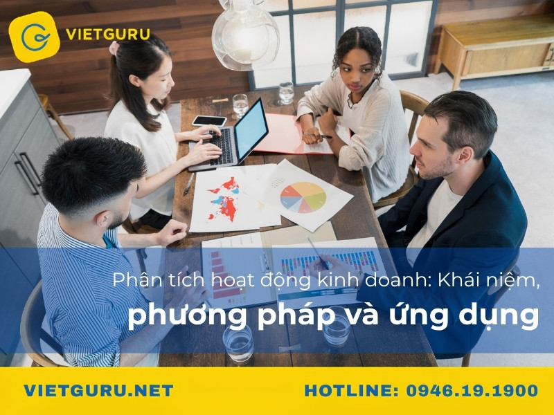 Phân tích hoạt động kinh doanh: Khái niệm, phương pháp và ứng dụng
