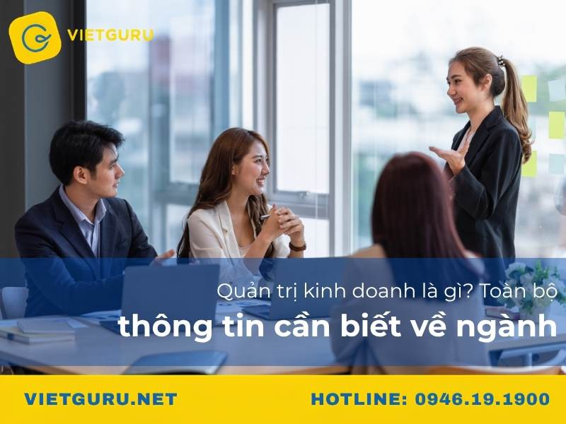 Quản trị kinh doanh là gì? Toàn bộ thông tin cần biết về ngành