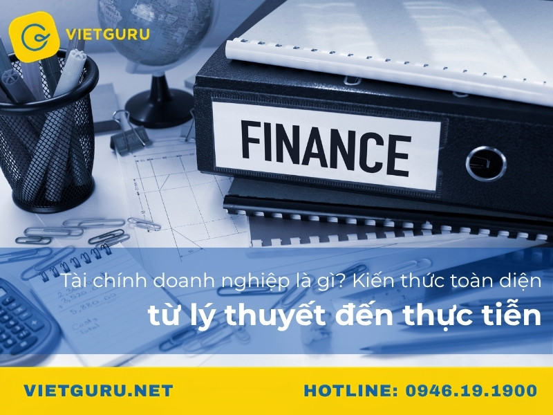 Tài chính doanh nghiệp là gì? Kiến thức toàn diện từ lý thuyết đến thực tiễn