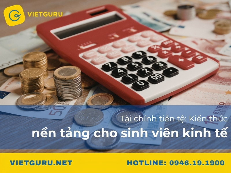 Tài chính tiền tệ: Kiến thức nền tảng cho sinh viên kinh tế