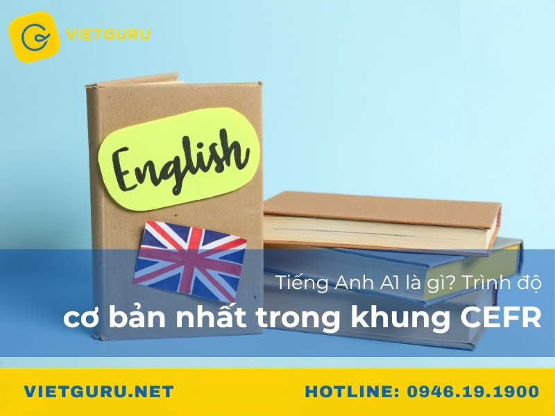 Tiếng Anh A1 là gì? Trình độ cơ bản nhất trong khung CEFR Tiếng Anh A1 là gì? Trình độ cơ bản nhất trong khung CEFR