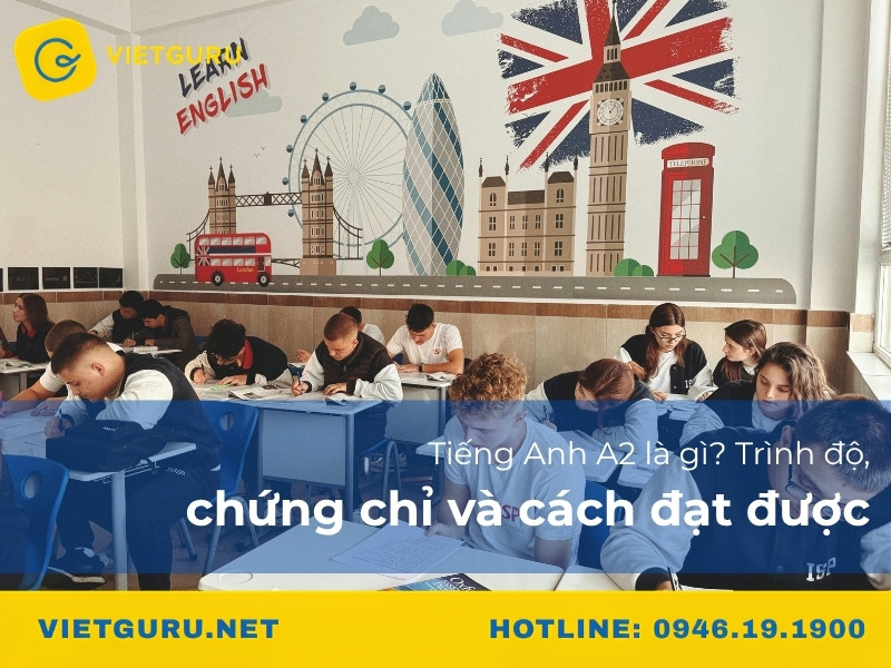 Tiếng Anh A2 là gì? Trình độ, chứng chỉ và cách đạt được Tiếng Anh A2 là gì? Trình độ, chứng chỉ và cách đạt được