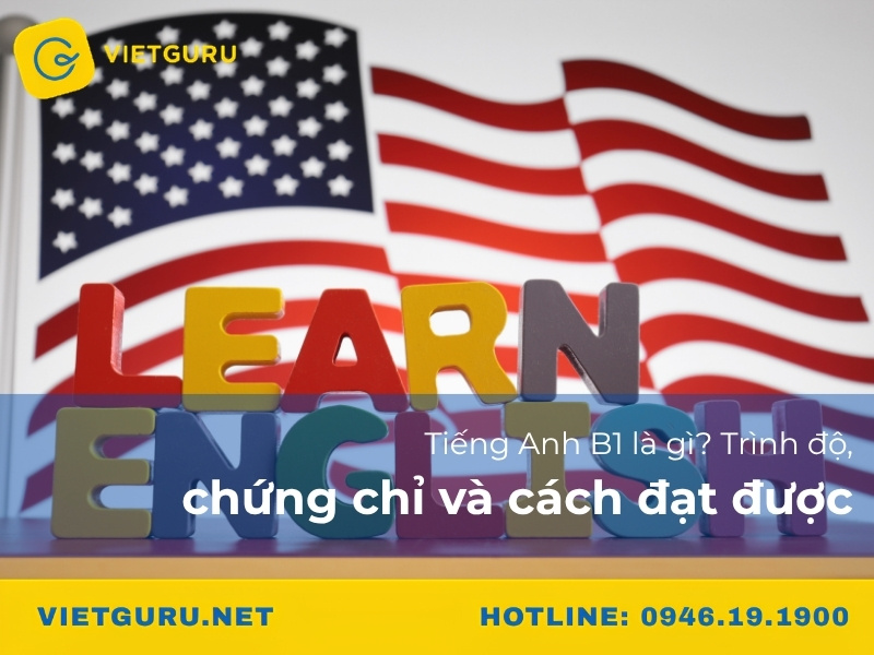 Tiếng Anh B1 là gì? Trình độ, chứng chỉ và cách đạt được Tiếng Anh B1 là gì? Trình độ, chứng chỉ và cách đạt được