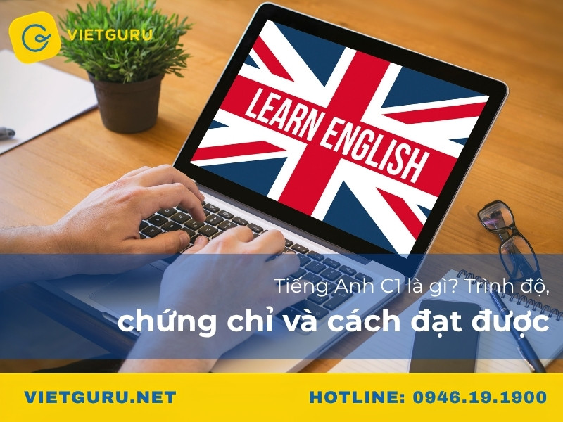 Tiếng Anh C1 là gì? Trình độ, chứng chỉ và cách đạt được Tiếng Anh C1 là gì? Trình độ, chứng chỉ và cách đạt được