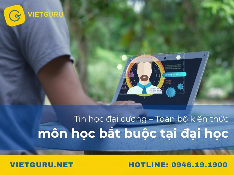 Tin học đại cương – Toàn bộ kiến thức môn học bắt buộc tại đại học Tin học đại cương – Toàn bộ kiến thức môn học bắt buộc tại đại học