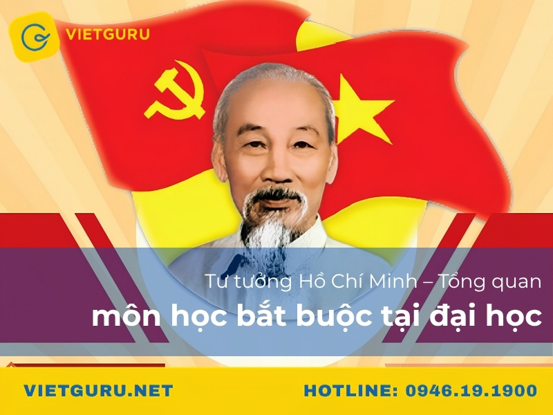 Tư tưởng Hồ Chí Minh – Tổng quan môn học bắt buộc tại đại học Tư tưởng Hồ Chí Minh – Tổng quan môn học bắt buộc tại đại học