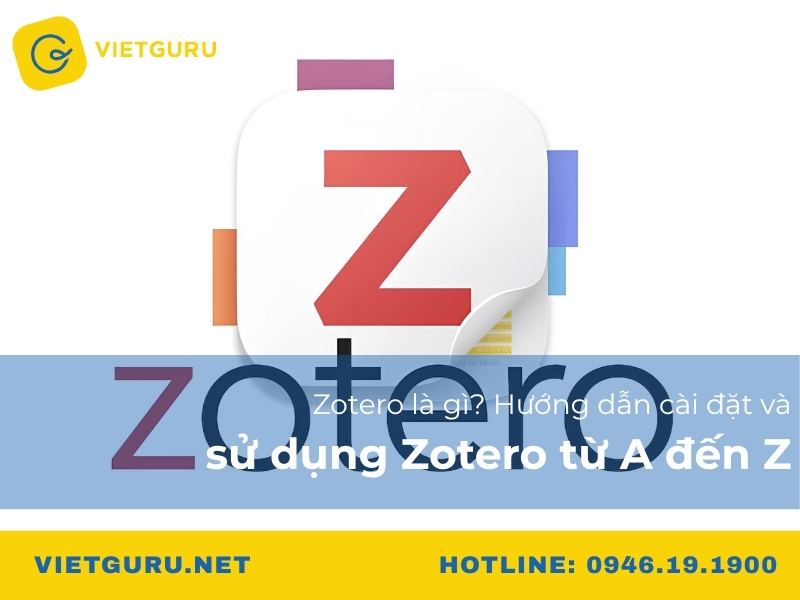Zotero là gì? Hướng dẫn cài đặt và sử dụng Zotero từ A đến Z