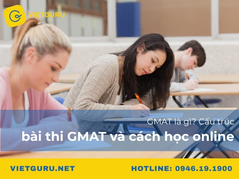 GMAT là gì? Cấu trúc bài thi GMAT và cách học online GMAT là gì? Cấu trúc bài thi GMAT và cách học online