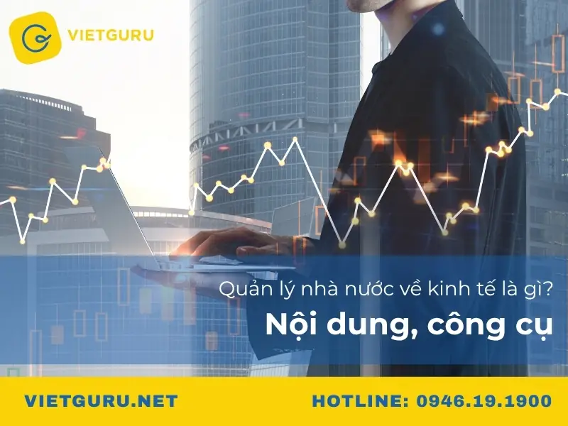 Quản lý nhà nước về kinh tế là gì? Nội dung, công cụ Quản lý nhà nước về kinh tế là gì? Nội dung, công cụ