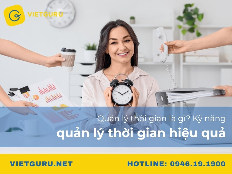 Quản lý thời gian là gì? Kỹ năng quản lý thời gian hiệu quả