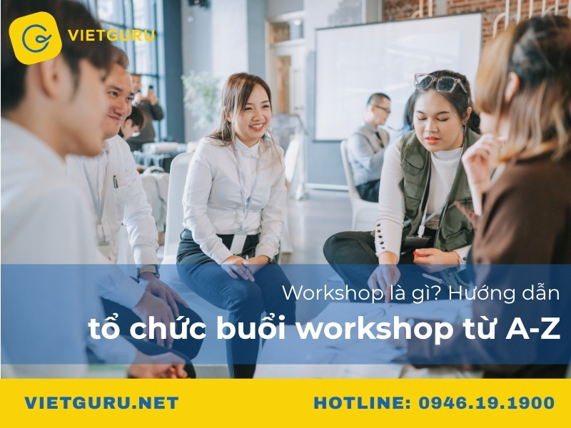 Workshop là gì? Hướng dẫn tổ chức buổi workshop từ A-Z