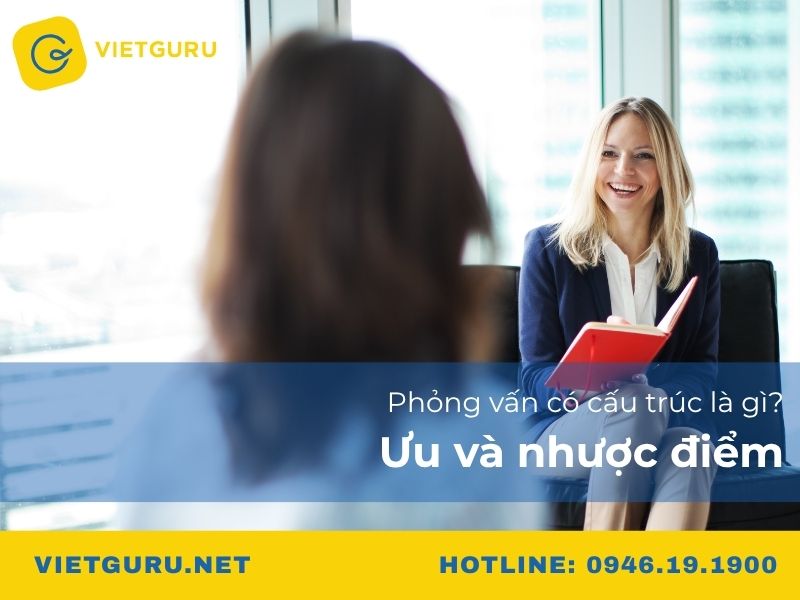 Phỏng vấn có cấu trúc (Structured Interview) là gì? Phỏng vấn có cấu trúc (Structured Interview) là gì?