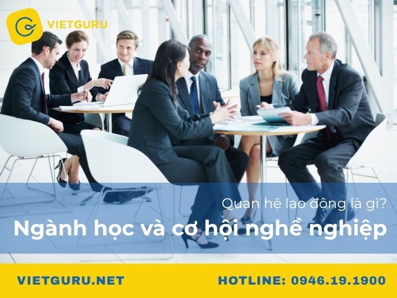 Quan hệ lao động là gì? Ngành học và cơ hội nghề nghiệp Quan hệ lao động là gì? Ngành học và cơ hội nghề nghiệp