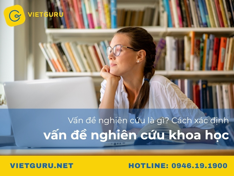 Vấn đề nghiên cứu là gì? Cách xác định vấn đề nghiên cứu khoa học Vấn đề nghiên cứu là gì? Cách xác định vấn đề nghiên cứu khoa học