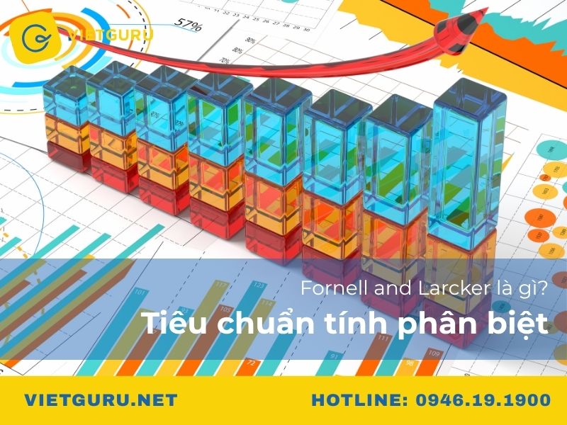 Fornell and Larcker là gì? Tiêu chuẩn tính phân biệt Fornell and Larcker là gì? Tiêu chuẩn tính phân biệt