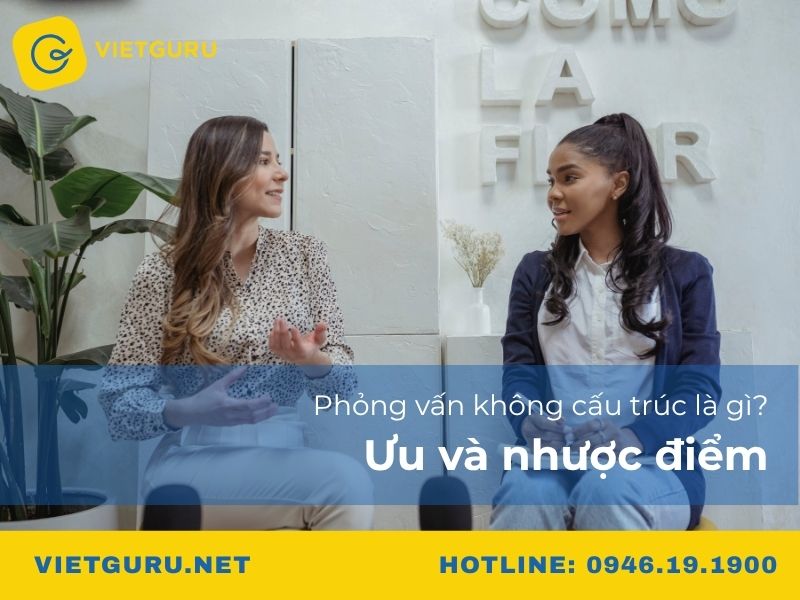 Phỏng vấn không cấu trúc (Unstructured Interview) là gì?
