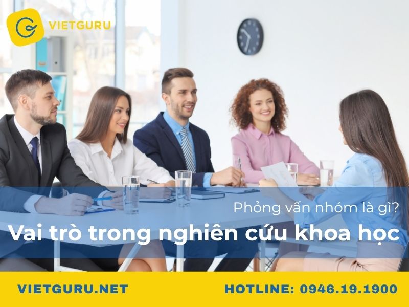 Phỏng vấn nhóm là gì? Vai trò trong nghiên cứu khoa học