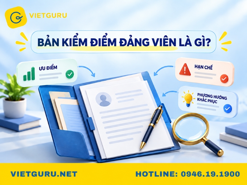 Bản kiểm điểm đảng viên: Mẫu mới nhất và cách viết Bản kiểm điểm đảng viên là gì?