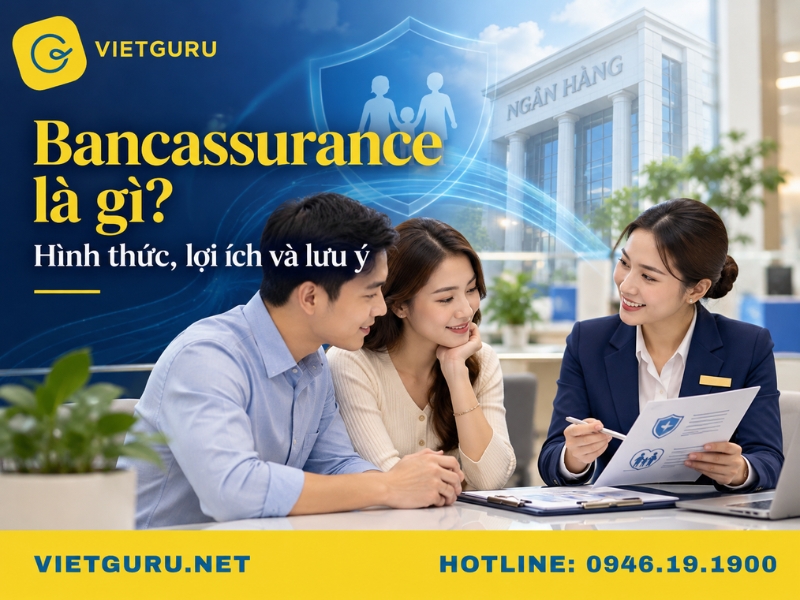 Bancassurance là gì? Hình thức, lợi ích và những lưu ý cần biết Bancassurance là gì? Hình thức, lợi ích và những lưu ý cần biết