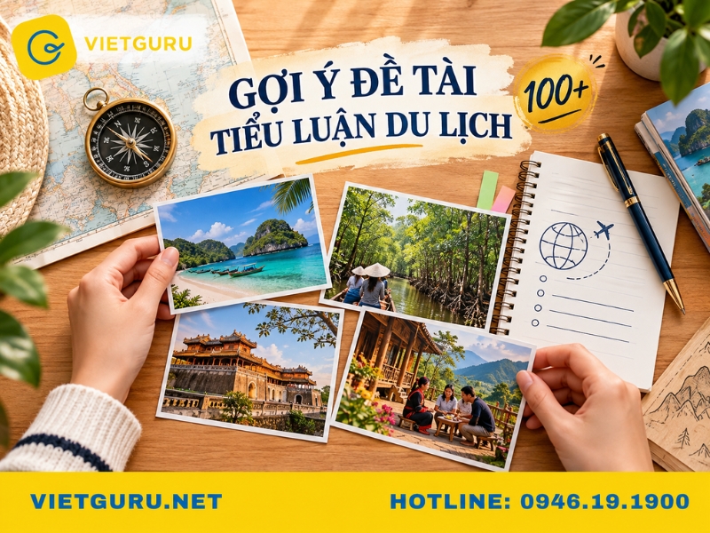 Tiểu luận du lịch: Bài mẫu và gợi ý đề tài Gợi ý 100+ đề tài tiểu luận du lịch