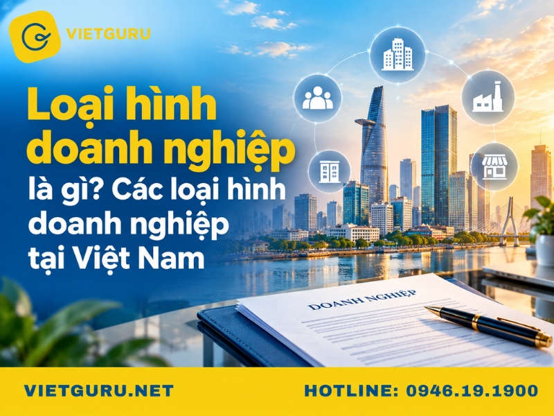 Loại hình doanh nghiệp là gì? Các loại hình doanh nghiệp tại Việt Nam Loại hình doanh nghiệp là gì? Các loại hình doanh nghiệp tại Việt Nam